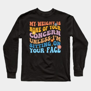 Funny Groovy My Weight Is None Of Your Concern Long Sleeve T-Shirt